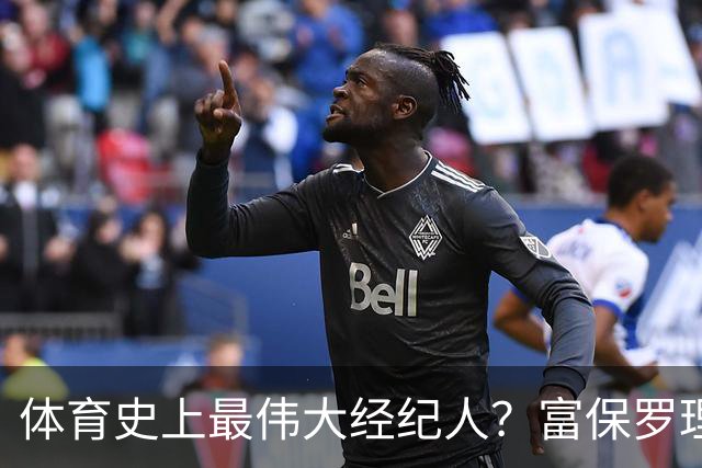 体育史上最伟大经纪人？富保罗理应位列顶端：詹姆斯始终信赖他