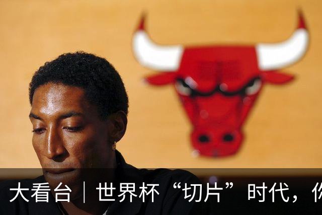 大看台｜世界杯“切片”时代，你还在追全场吗？