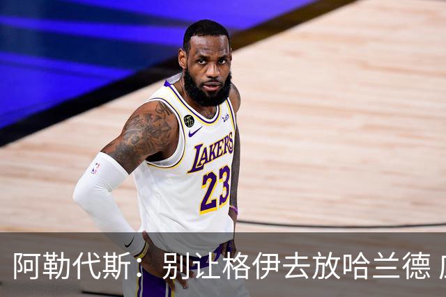 阿勒代斯：别让格伊去放哈兰德 应该让孔萨或者丹·伯恩去限制他